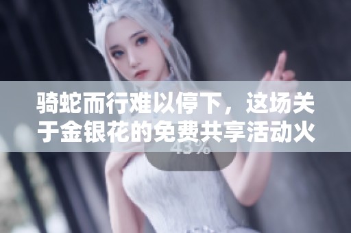 骑蛇而行难以停下，这场关于金银花的免费共享活动火热开启