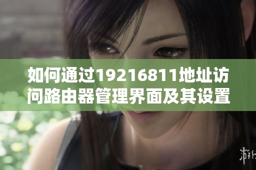 如何通过19216811地址访问路由器管理界面及其设置步骤