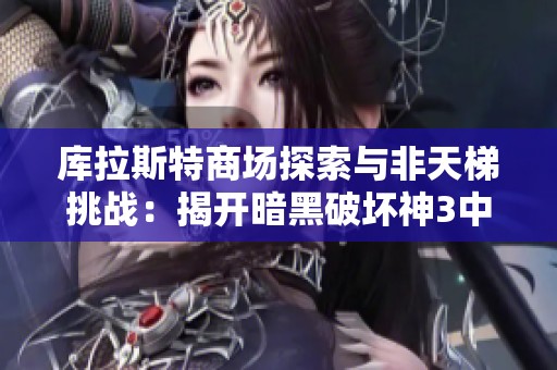 库拉斯特商场探索与非天梯挑战：揭开暗黑破坏神3中的凯恩之角秘辛