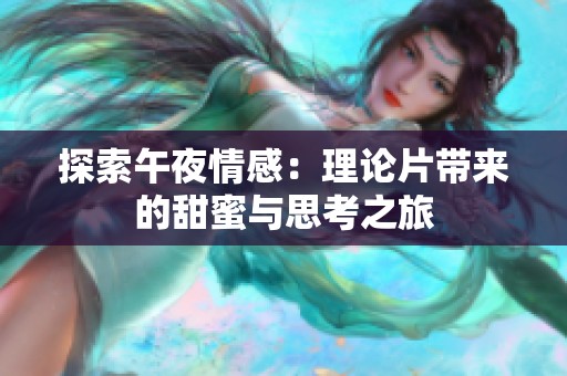 探索午夜情感：理论片带来的甜蜜与思考之旅