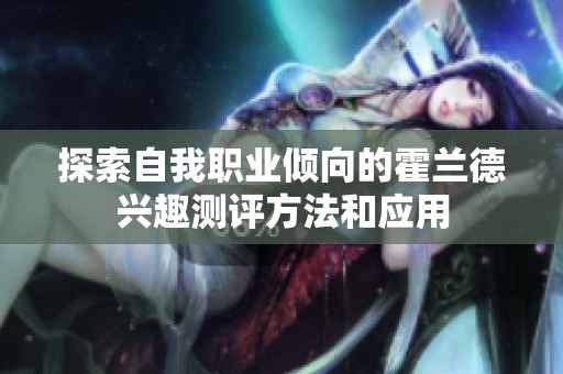探索自我职业倾向的霍兰德兴趣测评方法和应用