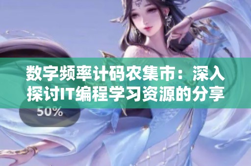 数字频率计码农集市：深入探讨IT编程学习资源的分享与交流平台