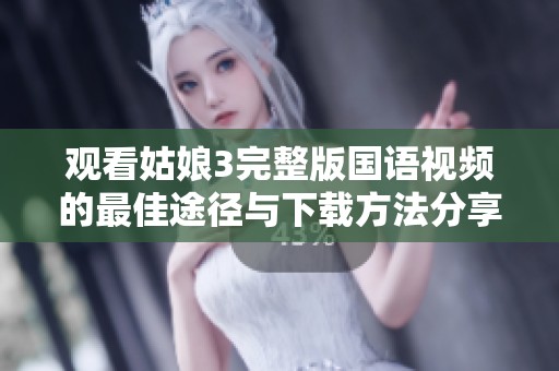 观看姑娘3完整版国语视频的最佳途径与下载方法分享