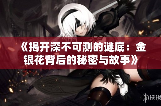 《揭开深不可测的谜底：金银花背后的秘密与故事》