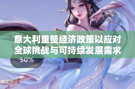 意大利重整经济政策以应对全球挑战与可持续发展需求