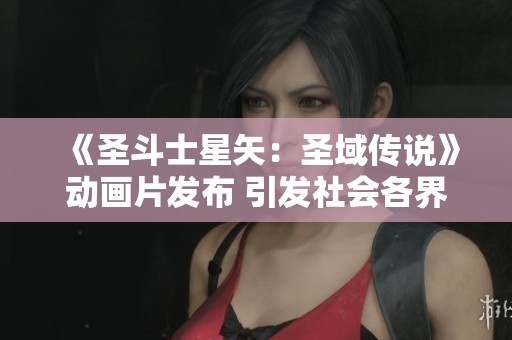 《圣斗士星矢：圣域传说》动画片发布 引发社会各界热议与关注