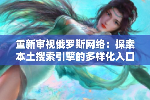 重新审视俄罗斯网络：探索本土搜索引擎的多样化入口