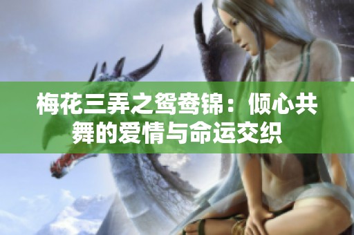梅花三弄之鸳鸯锦：倾心共舞的爱情与命运交织