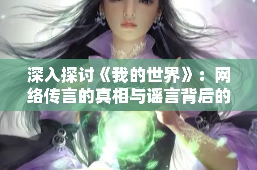 深入探讨《我的世界》：网络传言的真相与谣言背后的真实故事