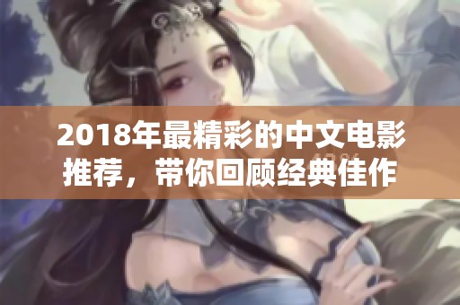 2018年最精彩的中文电影推荐，带你回顾经典佳作