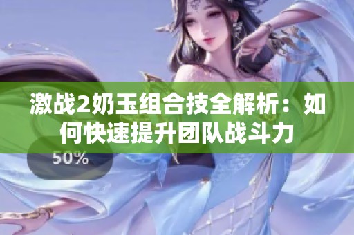 激战2奶玉组合技全解析：如何快速提升团队战斗力