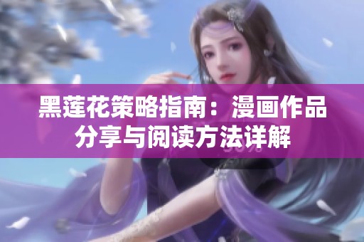 黑莲花策略指南：漫画作品分享与阅读方法详解