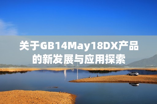 关于GB14May18DX产品的新发展与应用探索