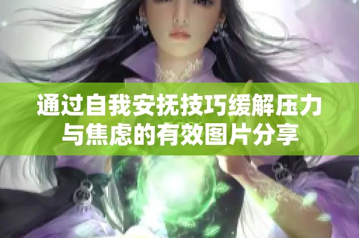通过自我安抚技巧缓解压力与焦虑的有效图片分享