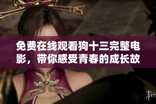 免费在线观看狗十三完整电影，带你感受青春的成长故事