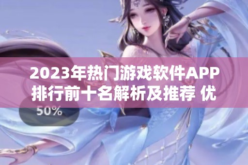 2023年热门游戏软件APP排行前十名解析及推荐 优质游戏选择指南
