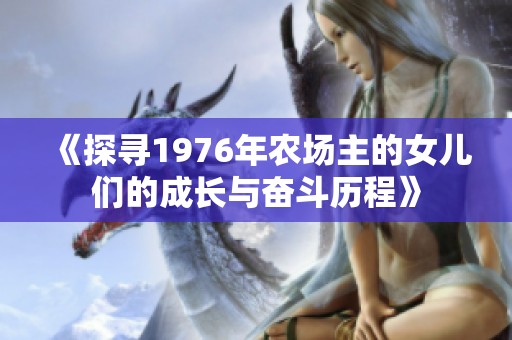 《探寻1976年农场主的女儿们的成长与奋斗历程》