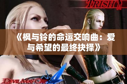 《枫与铃的命运交响曲：爱与希望的最终抉择》