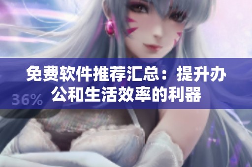 免费软件推荐汇总：提升办公和生活效率的利器