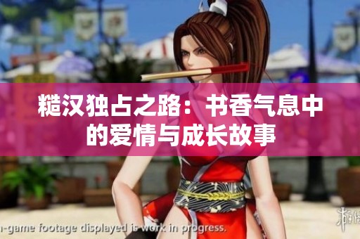 糙汉独占之路：书香气息中的爱情与成长故事