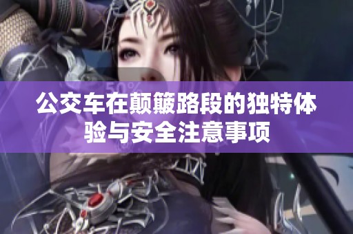 公交车在颠簸路段的独特体验与安全注意事项