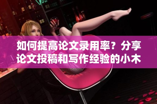 如何提高论文录用率？分享论文投稿和写作经验的小木虫论坛探讨
