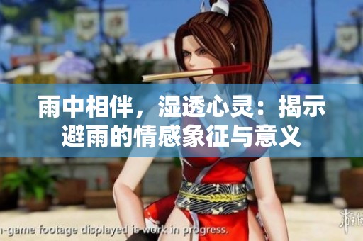 雨中相伴，湿透心灵：揭示避雨的情感象征与意义