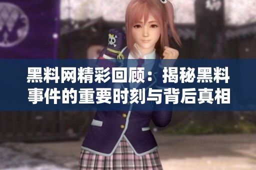 黑料网精彩回顾：揭秘黑料事件的重要时刻与背后真相