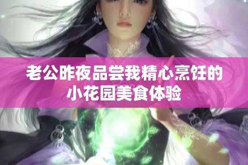 老公昨夜品尝我精心烹饪的小花园美食体验