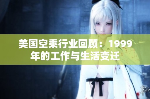美国空乘行业回顾：1999年的工作与生活变迁