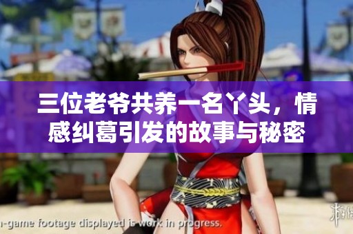 三位老爷共养一名丫头，情感纠葛引发的故事与秘密