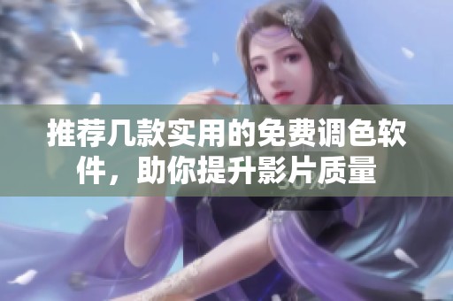 推荐几款实用的免费调色软件，助你提升影片质量