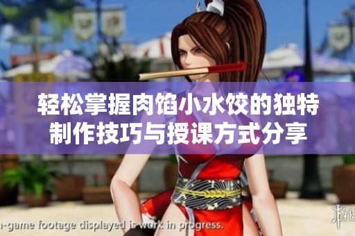 轻松掌握肉馅小水饺的独特制作技巧与授课方式分享
