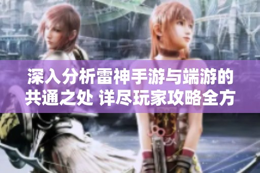 深入分析雷神手游与端游的共通之处 详尽玩家攻略全方位解析