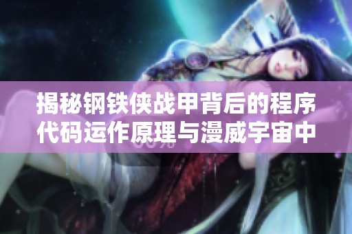 揭秘钢铁侠战甲背后的程序代码运作原理与漫威宇宙中的神级细节