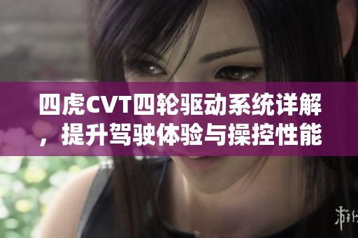 四虎CVT四轮驱动系统详解，提升驾驶体验与操控性能