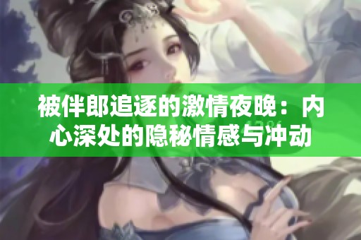 被伴郎追逐的激情夜晚：内心深处的隐秘情感与冲动
