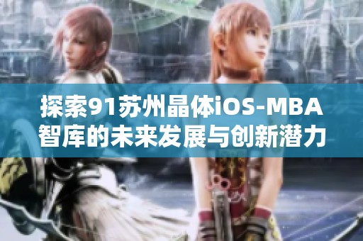 探索91苏州晶体iOS-MBA智库的未来发展与创新潜力