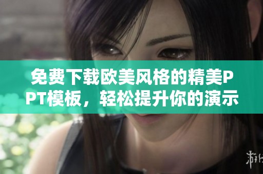 免费下载欧美风格的精美PPT模板，轻松提升你的演示效果