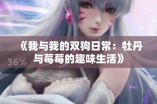 《我与我的双狗日常：牡丹与莓莓的趣味生活》