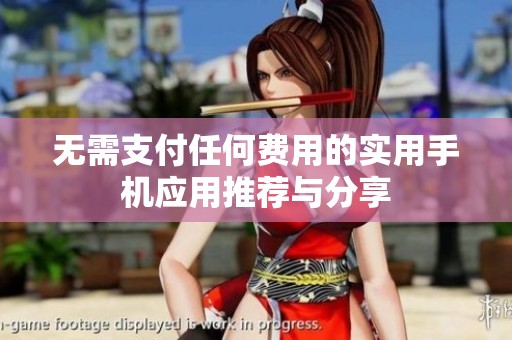 无需支付任何费用的实用手机应用推荐与分享