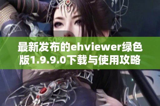 最新发布的ehviewer绿色版1.9.9.0下载与使用攻略分享