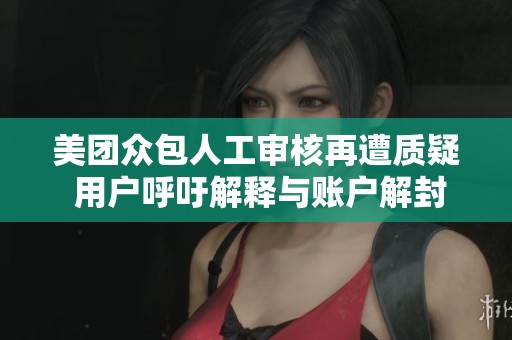 美团众包人工审核再遭质疑 用户呼吁解释与账户解封