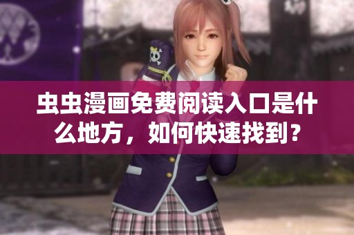虫虫漫画免费阅读入口是什么地方，如何快速找到？