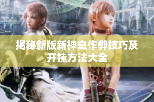 揭秘新版新神皇作弊技巧及开挂方法大全