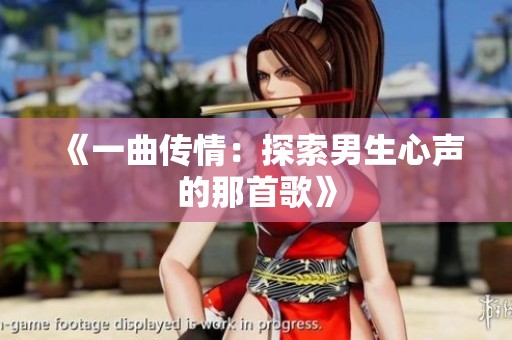 《一曲传情：探索男生心声的那首歌》