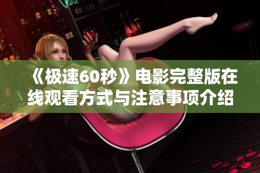 《极速60秒》电影完整版在线观看方式与注意事项介绍