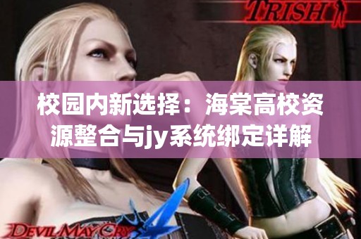 校园内新选择：海棠高校资源整合与jy系统绑定详解