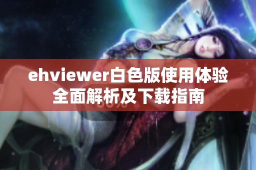 ehviewer白色版使用体验全面解析及下载指南