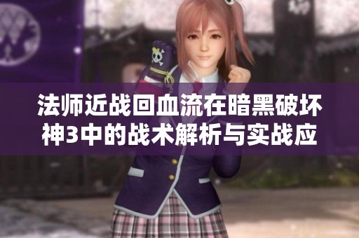 法师近战回血流在暗黑破坏神3中的战术解析与实战应用探索